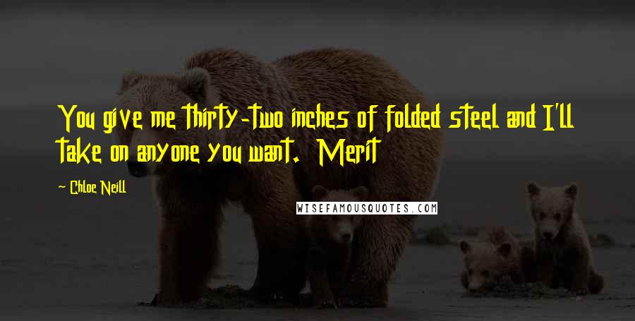 Chloe Neill Quotes: You give me thirty-two inches of folded steel and I'll take on anyone you want. Merit