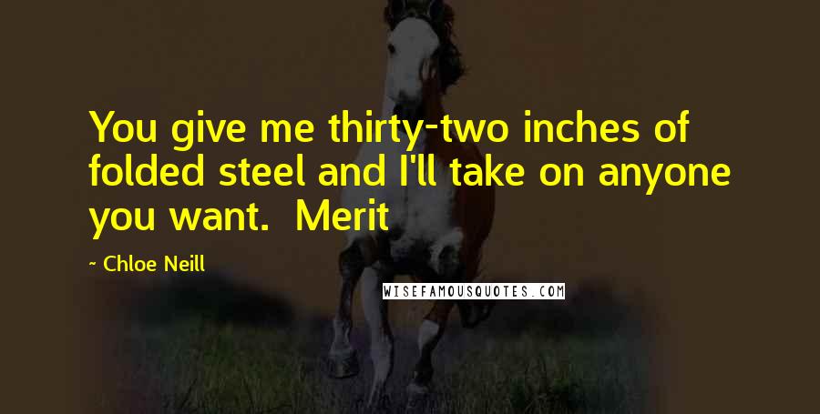 Chloe Neill Quotes: You give me thirty-two inches of folded steel and I'll take on anyone you want. Merit