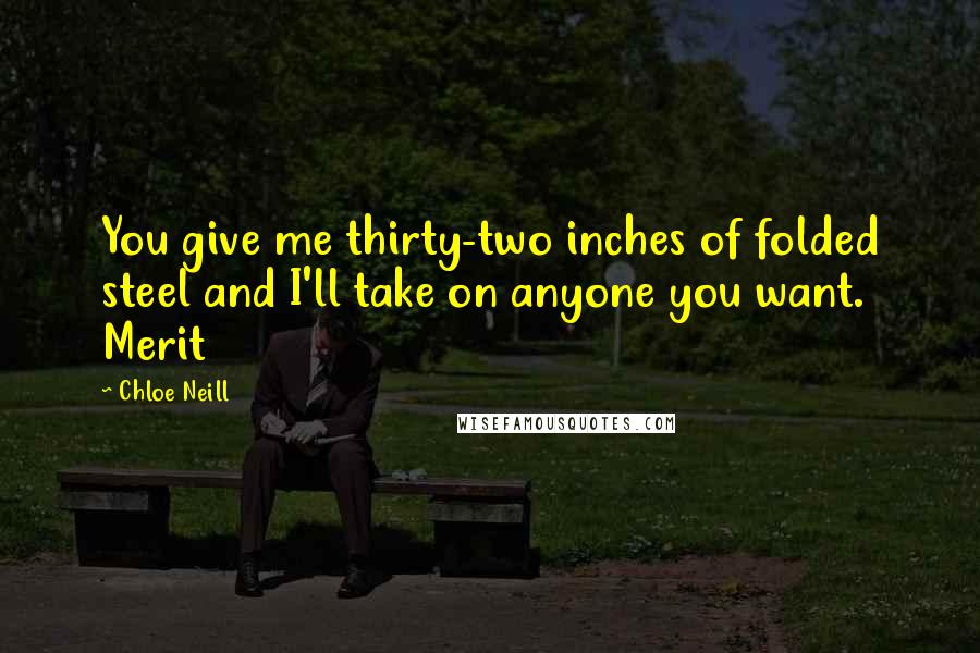 Chloe Neill Quotes: You give me thirty-two inches of folded steel and I'll take on anyone you want. Merit