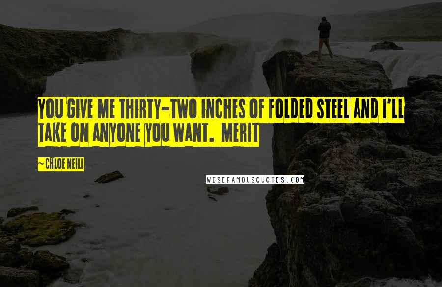 Chloe Neill Quotes: You give me thirty-two inches of folded steel and I'll take on anyone you want. Merit