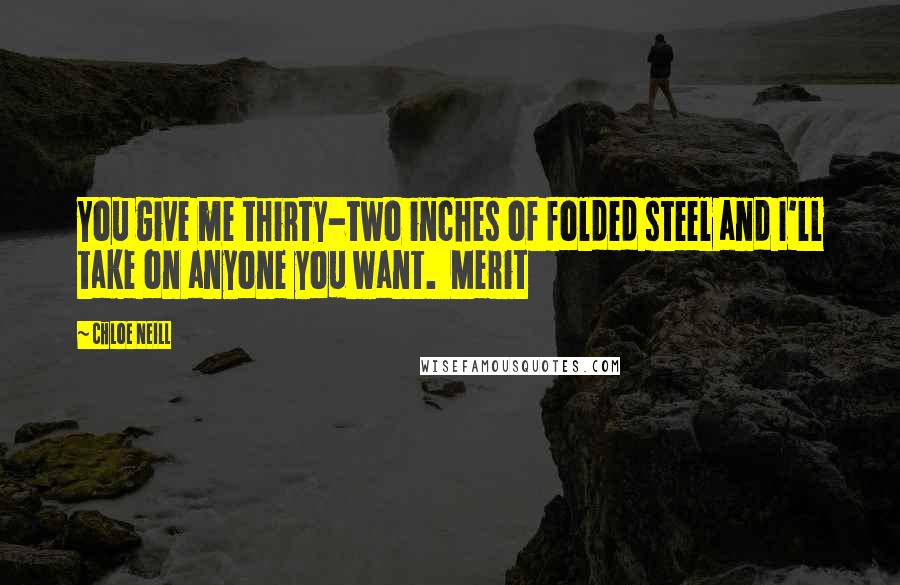 Chloe Neill Quotes: You give me thirty-two inches of folded steel and I'll take on anyone you want.  Merit