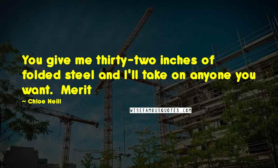 Chloe Neill Quotes: You give me thirty-two inches of folded steel and I'll take on anyone you want. Merit