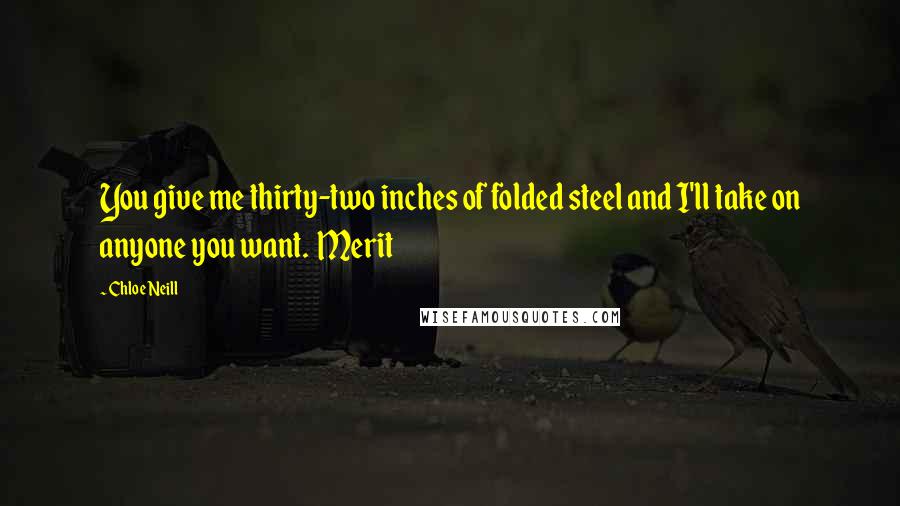 Chloe Neill Quotes: You give me thirty-two inches of folded steel and I'll take on anyone you want. Merit