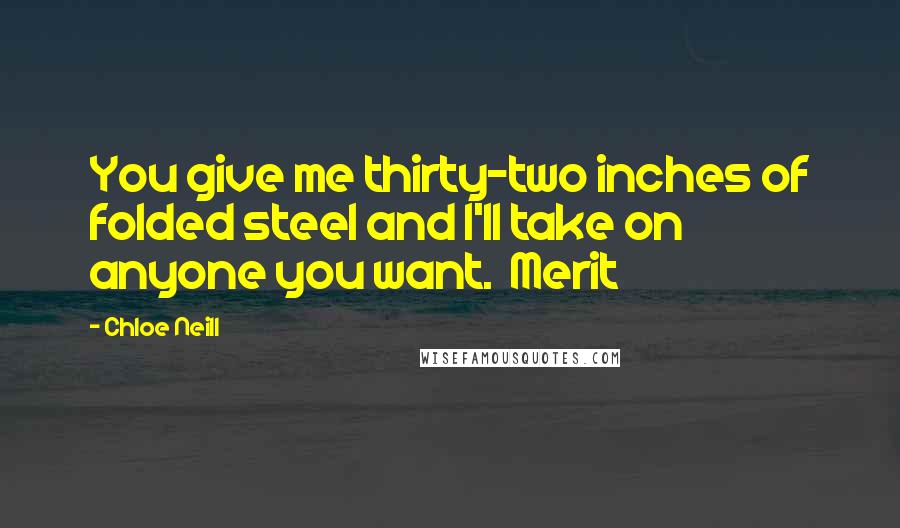 Chloe Neill Quotes: You give me thirty-two inches of folded steel and I'll take on anyone you want. Merit