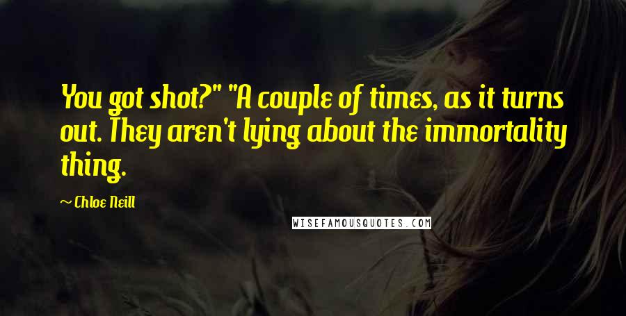 Chloe Neill Quotes: You got shot?" "A couple of times, as it turns out. They aren't lying about the immortality thing.