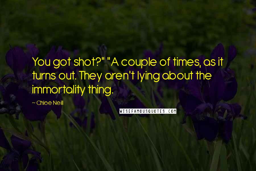 Chloe Neill Quotes: You got shot?" "A couple of times, as it turns out. They aren't lying about the immortality thing.