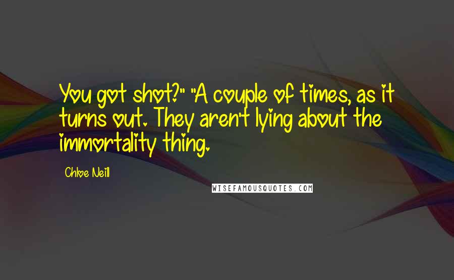 Chloe Neill Quotes: You got shot?" "A couple of times, as it turns out. They aren't lying about the immortality thing.