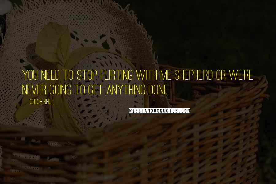 Chloe Neill Quotes: You need to stop flirting with me Shepherd or we're never going to get anything done.