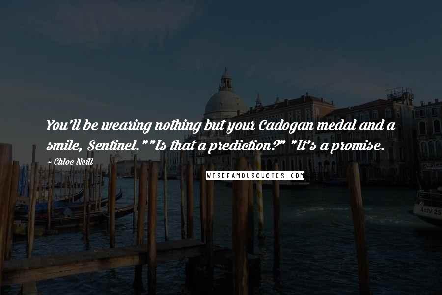 Chloe Neill Quotes: You'll be wearing nothing but your Cadogan medal and a smile, Sentinel.""Is that a prediction?" "It's a promise.