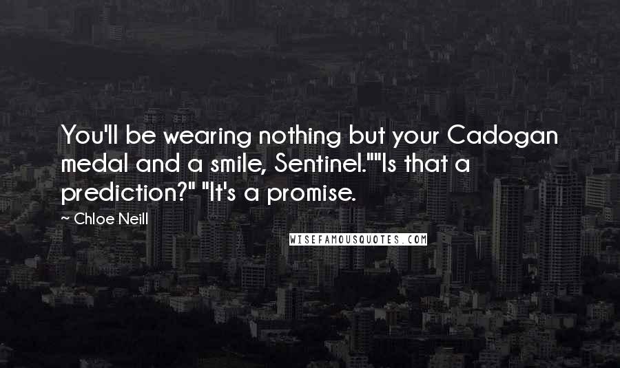 Chloe Neill Quotes: You'll be wearing nothing but your Cadogan medal and a smile, Sentinel.""Is that a prediction?" "It's a promise.