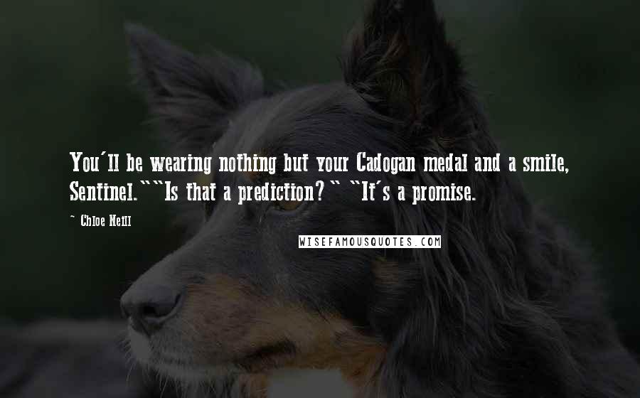 Chloe Neill Quotes: You'll be wearing nothing but your Cadogan medal and a smile, Sentinel.""Is that a prediction?" "It's a promise.