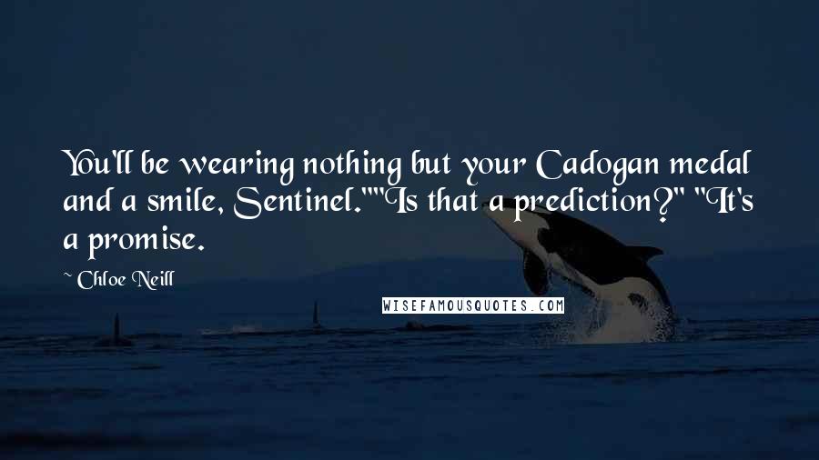 Chloe Neill Quotes: You'll be wearing nothing but your Cadogan medal and a smile, Sentinel.""Is that a prediction?" "It's a promise.