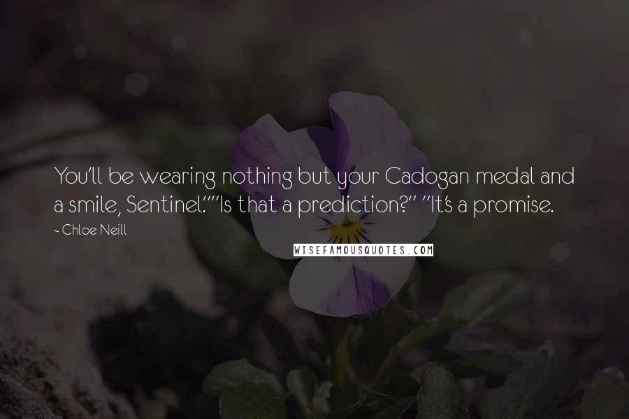 Chloe Neill Quotes: You'll be wearing nothing but your Cadogan medal and a smile, Sentinel.""Is that a prediction?" "It's a promise.