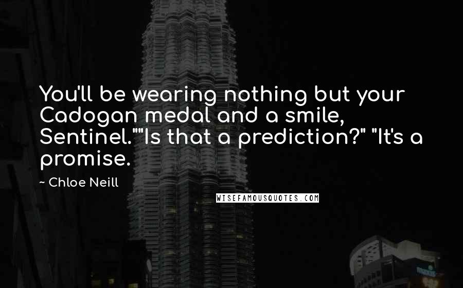 Chloe Neill Quotes: You'll be wearing nothing but your Cadogan medal and a smile, Sentinel.""Is that a prediction?" "It's a promise.