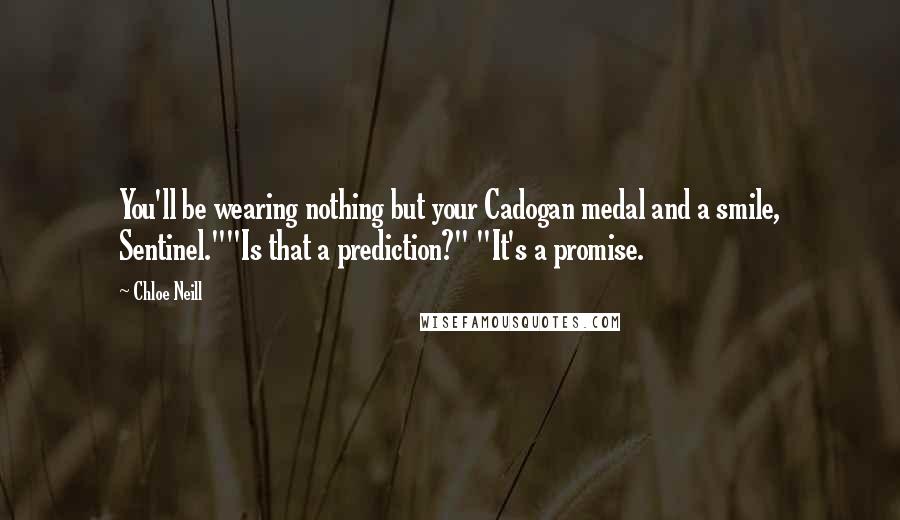Chloe Neill Quotes: You'll be wearing nothing but your Cadogan medal and a smile, Sentinel.""Is that a prediction?" "It's a promise.