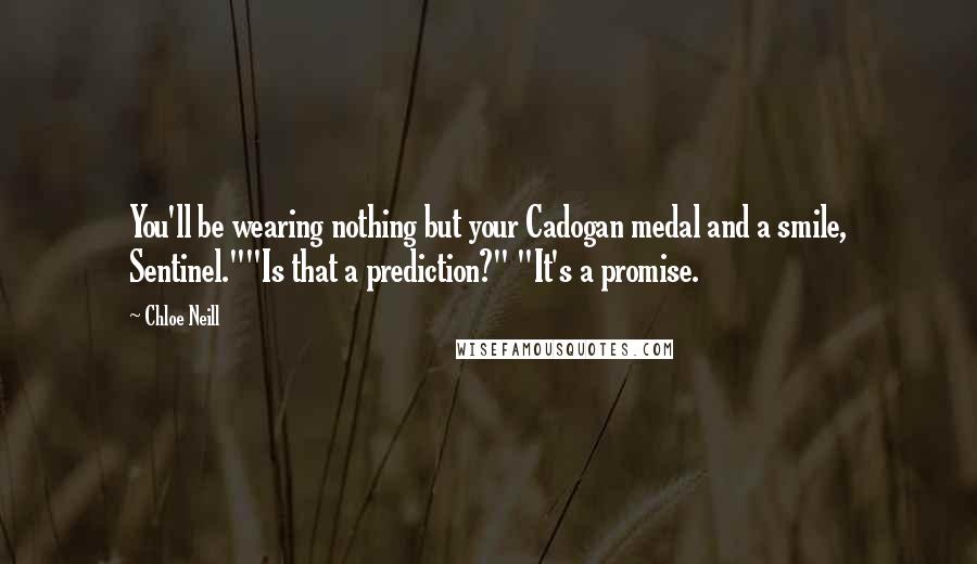 Chloe Neill Quotes: You'll be wearing nothing but your Cadogan medal and a smile, Sentinel.""Is that a prediction?" "It's a promise.