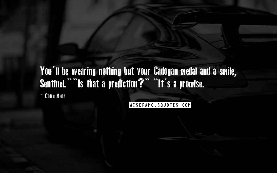 Chloe Neill Quotes: You'll be wearing nothing but your Cadogan medal and a smile, Sentinel.""Is that a prediction?" "It's a promise.