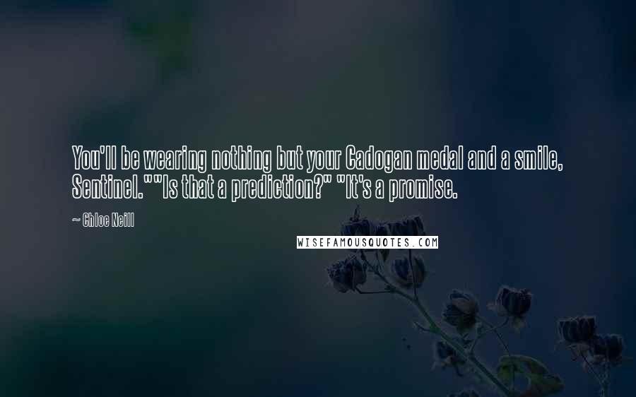 Chloe Neill Quotes: You'll be wearing nothing but your Cadogan medal and a smile, Sentinel.""Is that a prediction?" "It's a promise.