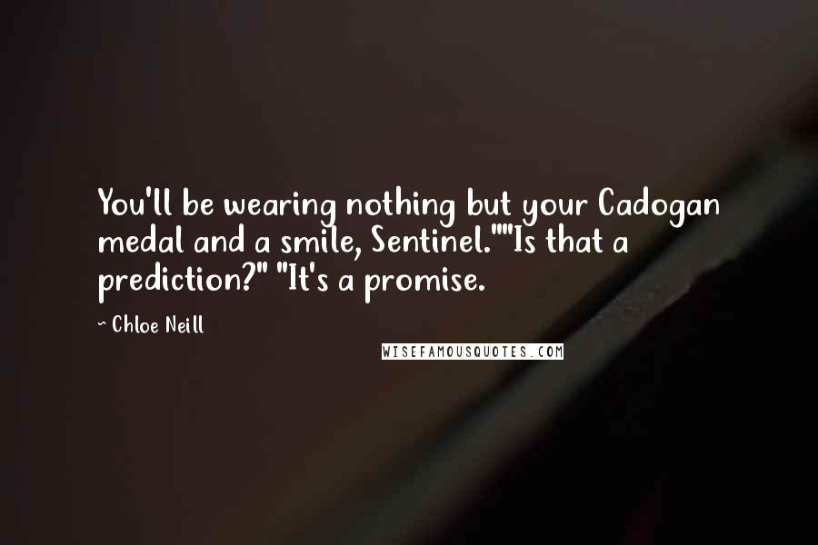 Chloe Neill Quotes: You'll be wearing nothing but your Cadogan medal and a smile, Sentinel.""Is that a prediction?" "It's a promise.