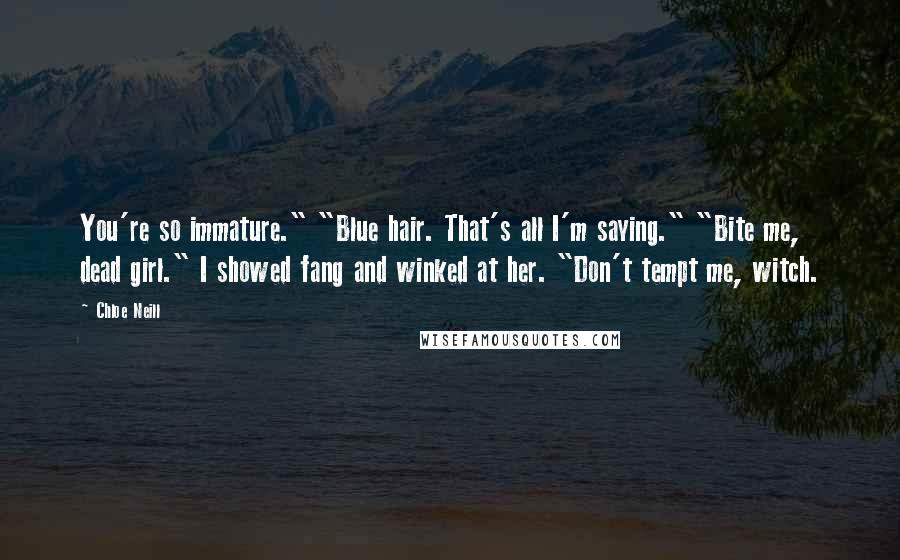 Chloe Neill Quotes: You're so immature." "Blue hair. That's all I'm saying." "Bite me, dead girl." I showed fang and winked at her. "Don't tempt me, witch.