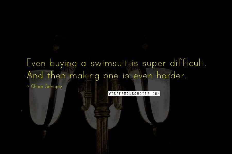 Chloe Sevigny Quotes: Even buying a swimsuit is super difficult. And then making one is even harder.