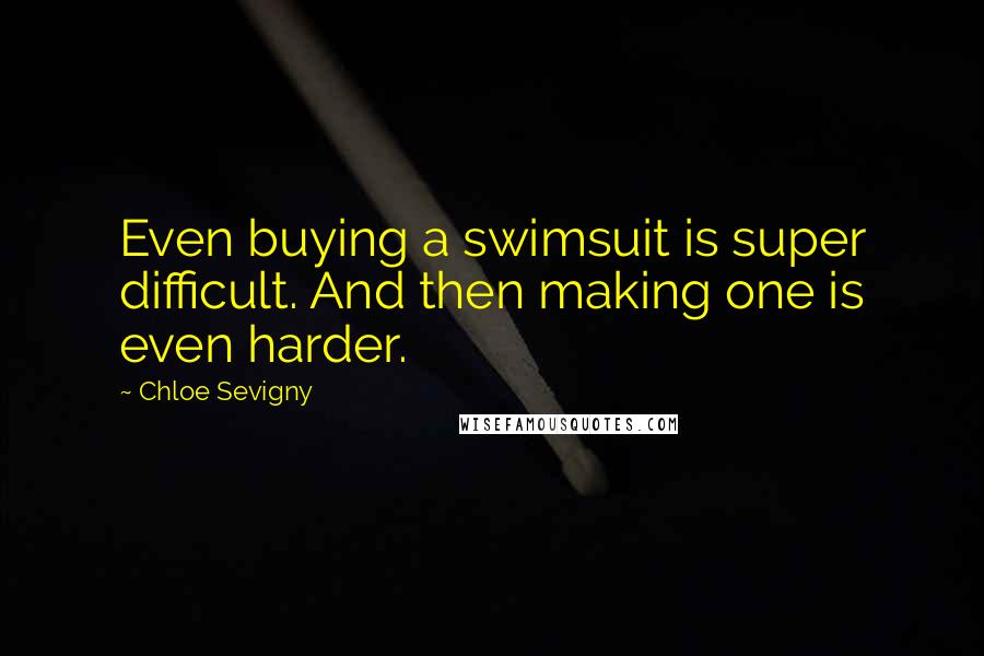 Chloe Sevigny Quotes: Even buying a swimsuit is super difficult. And then making one is even harder.