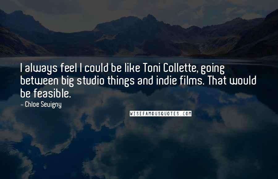 Chloe Sevigny Quotes: I always feel I could be like Toni Collette, going between big studio things and indie films. That would be feasible.