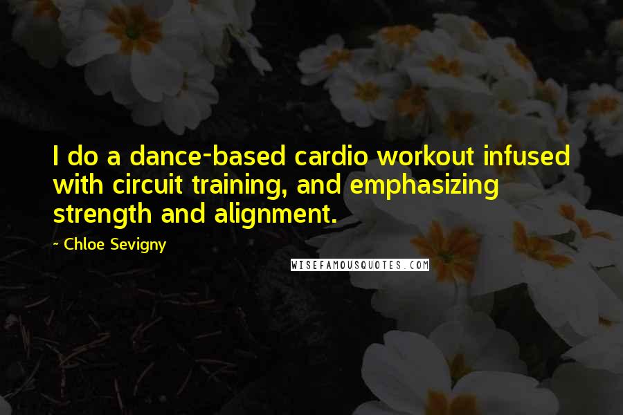 Chloe Sevigny Quotes: I do a dance-based cardio workout infused with circuit training, and emphasizing strength and alignment.