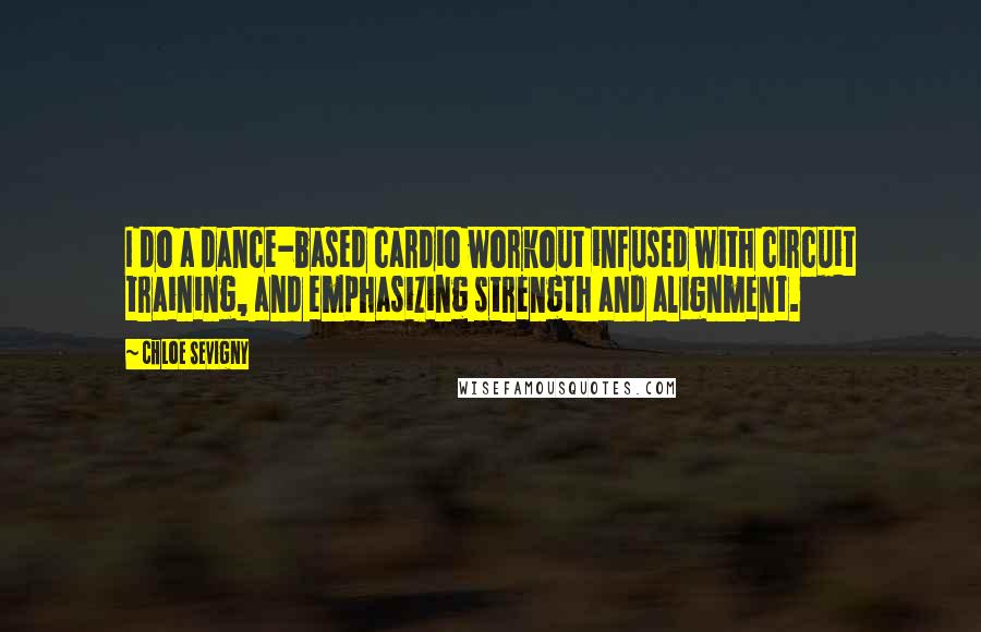 Chloe Sevigny Quotes: I do a dance-based cardio workout infused with circuit training, and emphasizing strength and alignment.