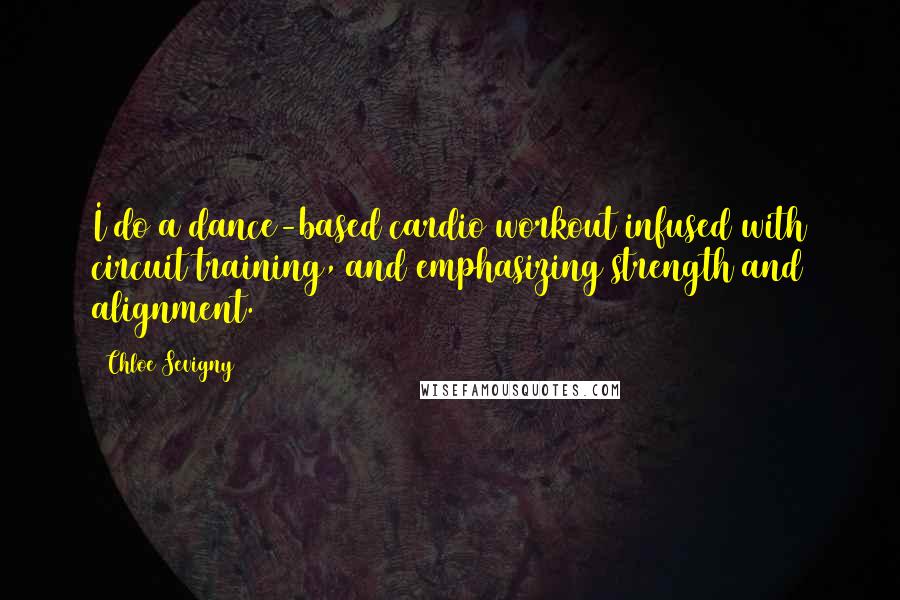 Chloe Sevigny Quotes: I do a dance-based cardio workout infused with circuit training, and emphasizing strength and alignment.