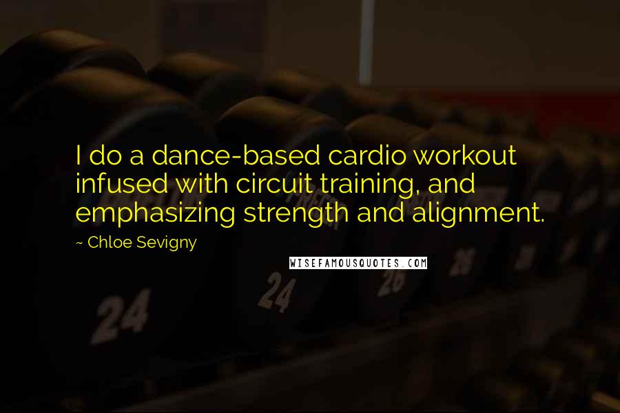 Chloe Sevigny Quotes: I do a dance-based cardio workout infused with circuit training, and emphasizing strength and alignment.