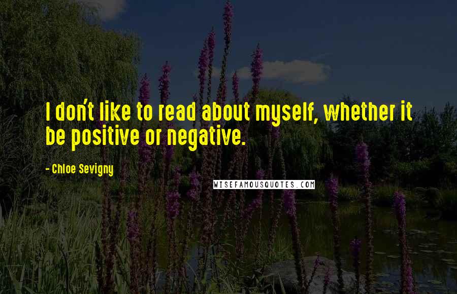 Chloe Sevigny Quotes: I don't like to read about myself, whether it be positive or negative.