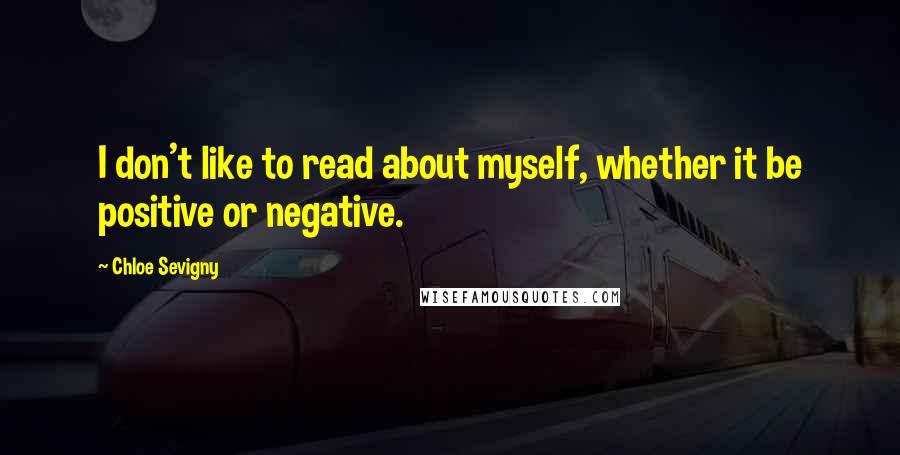 Chloe Sevigny Quotes: I don't like to read about myself, whether it be positive or negative.