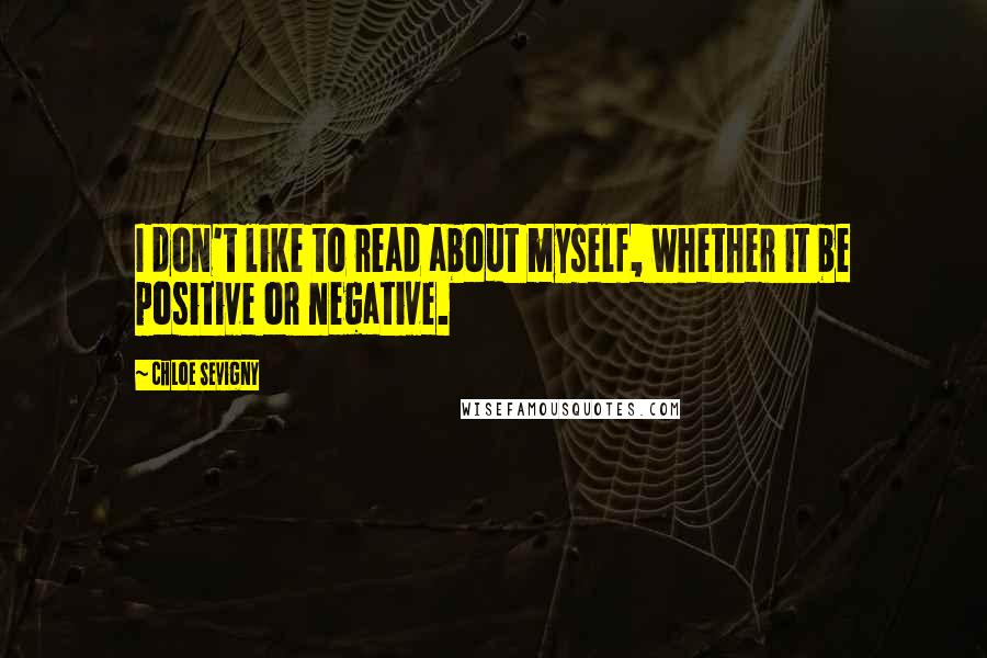 Chloe Sevigny Quotes: I don't like to read about myself, whether it be positive or negative.