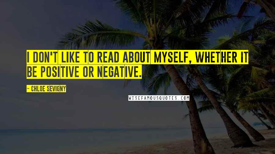 Chloe Sevigny Quotes: I don't like to read about myself, whether it be positive or negative.