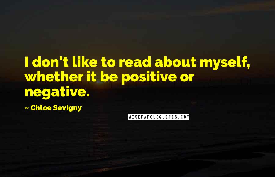 Chloe Sevigny Quotes: I don't like to read about myself, whether it be positive or negative.