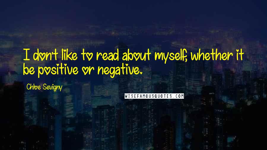 Chloe Sevigny Quotes: I don't like to read about myself, whether it be positive or negative.