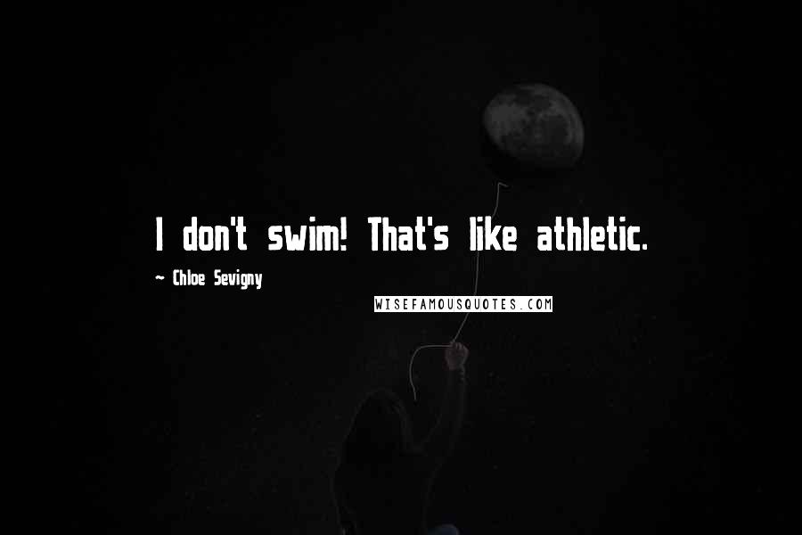 Chloe Sevigny Quotes: I don't swim! That's like athletic.
