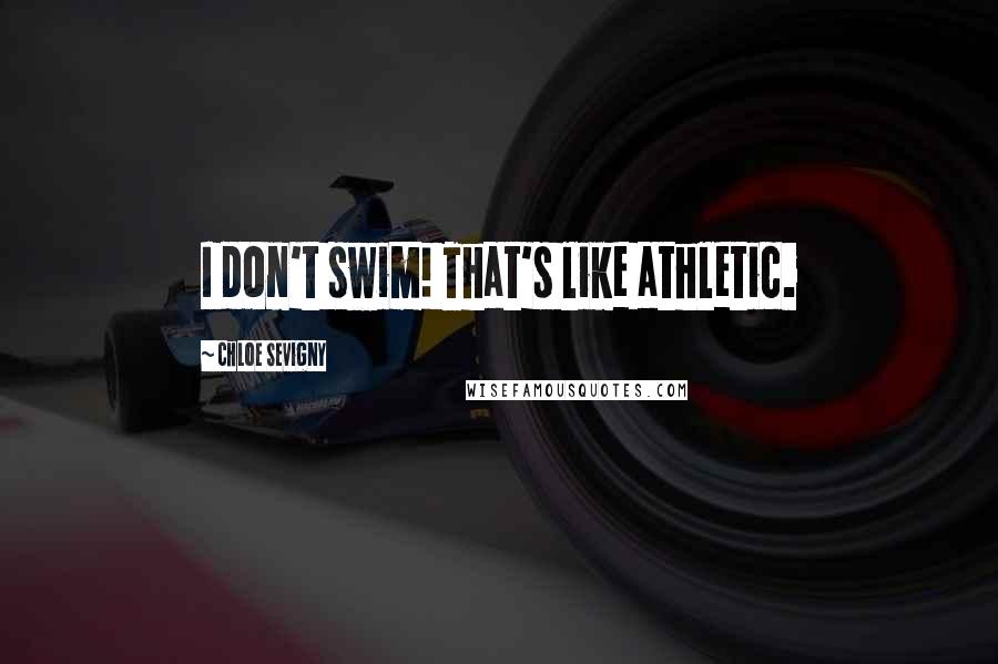 Chloe Sevigny Quotes: I don't swim! That's like athletic.