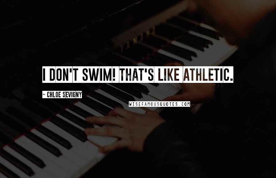 Chloe Sevigny Quotes: I don't swim! That's like athletic.