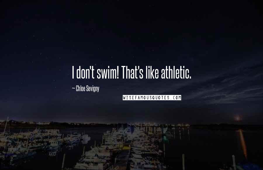 Chloe Sevigny Quotes: I don't swim! That's like athletic.