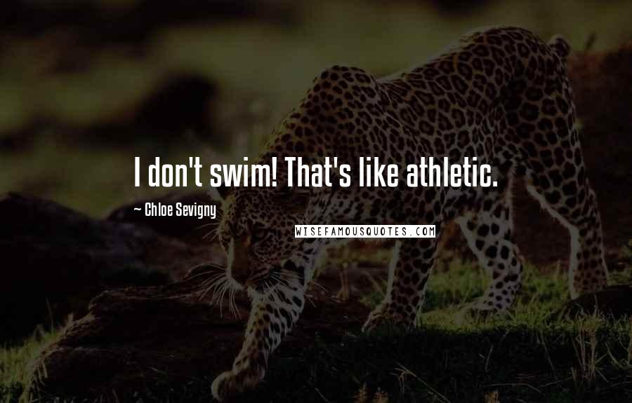 Chloe Sevigny Quotes: I don't swim! That's like athletic.