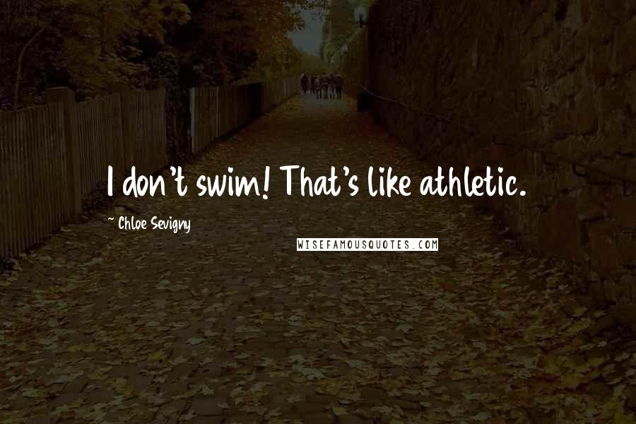 Chloe Sevigny Quotes: I don't swim! That's like athletic.