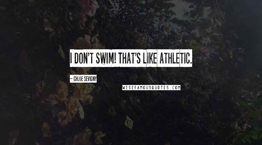 Chloe Sevigny Quotes: I don't swim! That's like athletic.