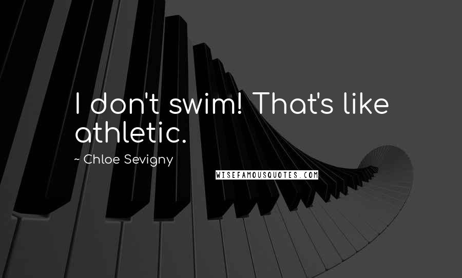 Chloe Sevigny Quotes: I don't swim! That's like athletic.