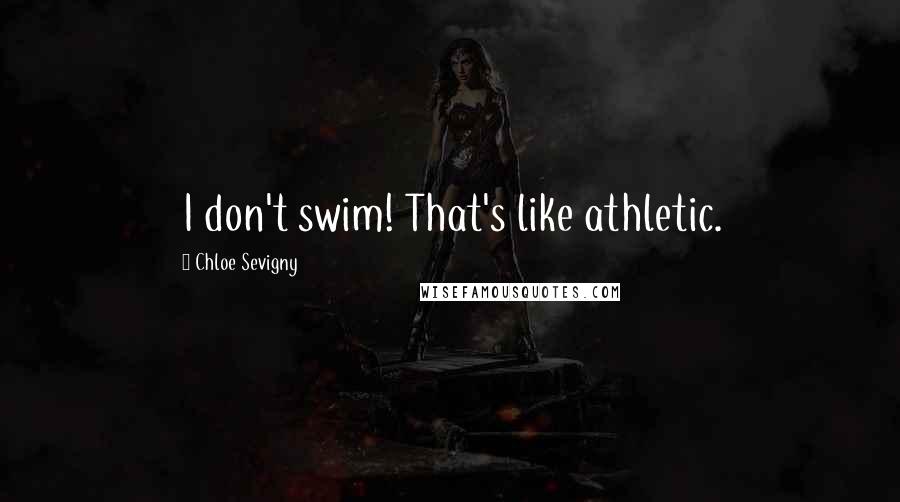 Chloe Sevigny Quotes: I don't swim! That's like athletic.