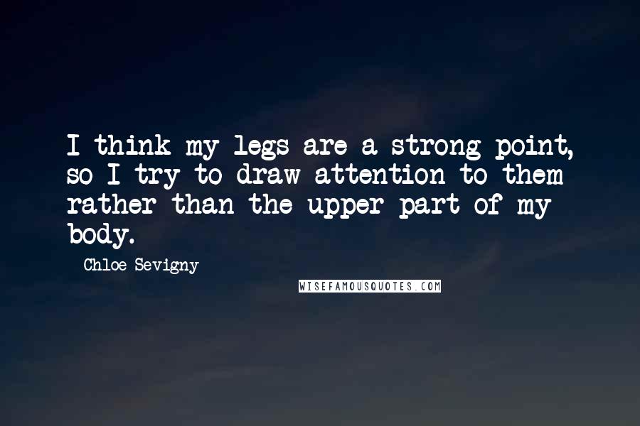 Chloe Sevigny Quotes: I think my legs are a strong point, so I try to draw attention to them rather than the upper part of my body.