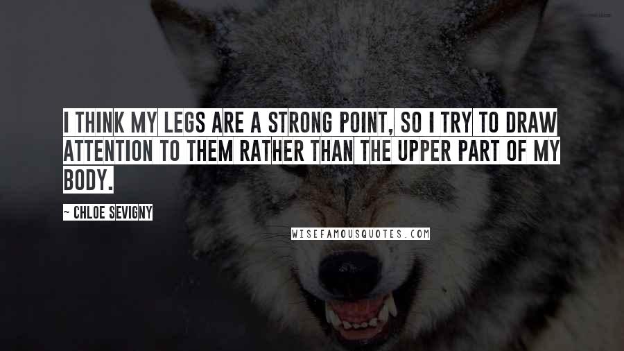 Chloe Sevigny Quotes: I think my legs are a strong point, so I try to draw attention to them rather than the upper part of my body.