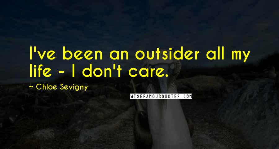 Chloe Sevigny Quotes: I've been an outsider all my life - I don't care.