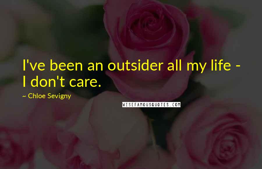 Chloe Sevigny Quotes: I've been an outsider all my life - I don't care.